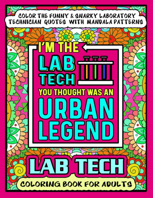 Lab Tech Coloring Book For Adults: Funny, snarky & motivational color pages with lablife job quotes on mandala patterns inside this adult colouring book for laboratory technicians for appreciation, stress relief and relaxation.