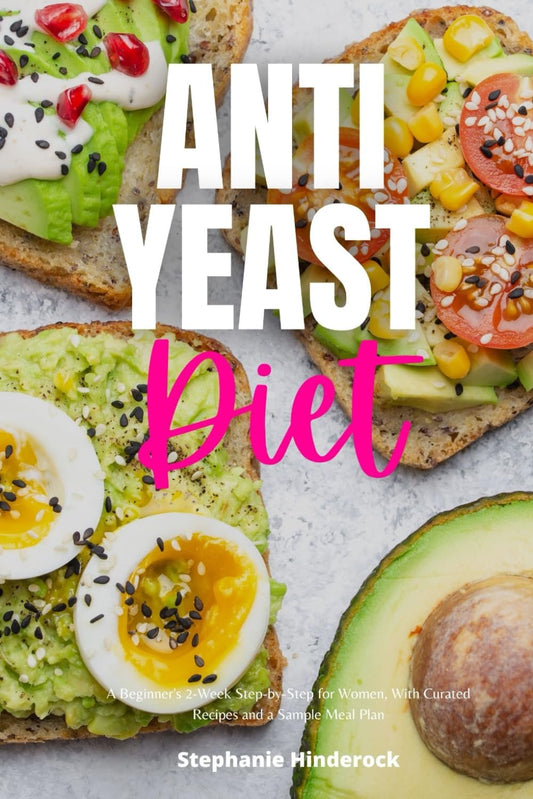 Anti Yeast Diet: A Beginner's 2-Week Step-by-Step for Women, With Curated Recipes and a Sample Meal Plan