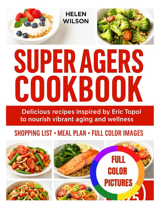 SUPER AGERS COOKBOOK: Delicious recipes inspired by Eric topol to nourish vibrant aging and wellness