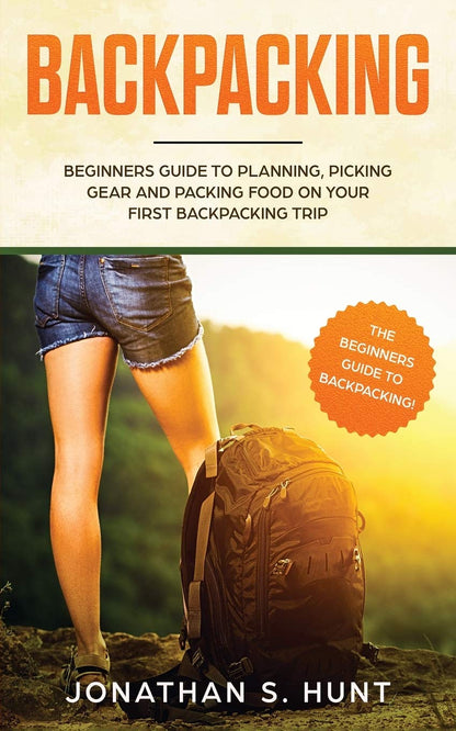 Backpacking: Beginners Guide to Planning, Picking Gear and Packing Food on Your First Backpacking Trip [Lingua Inglese]