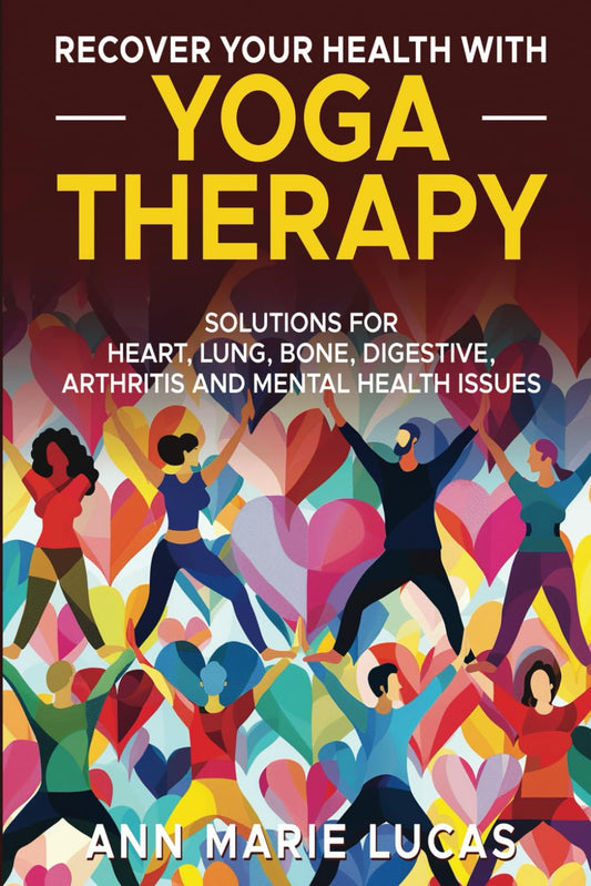 Recover Your Health with Yoga Therapy: Solutions for Lung, Heart, Bone, Digestive, Arthritis, and Mental Health Issues