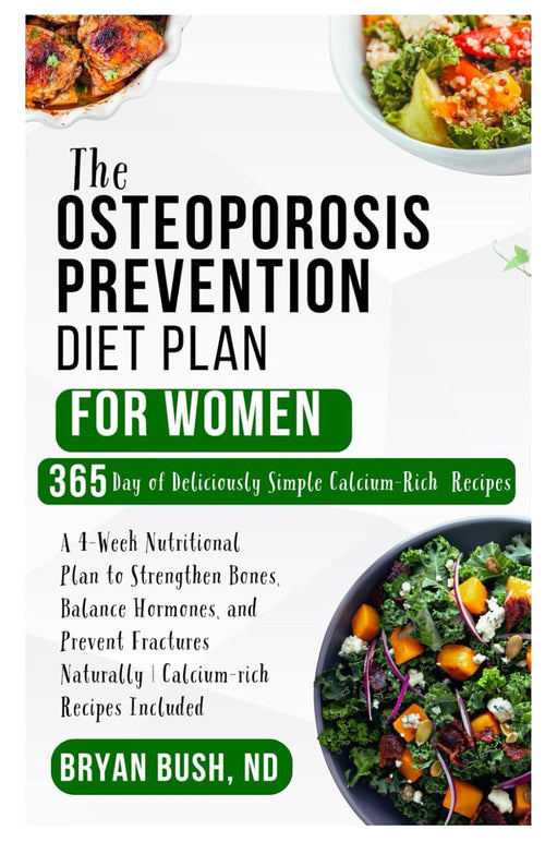 The Osteoporosis Prevention Diet Plan for Women: A 4-Week Nutritional Plan to Strengthen Bones, Balance Hormones, and Prevent Fractures Naturally | Calcium-rich Recipes Included