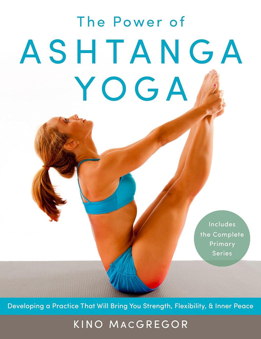 The Power Of Ashtanga Yoga: Developing a Practice That Will Bring You Strength, Flexibility, and Inner Peace--Includes the complete Primary Series
