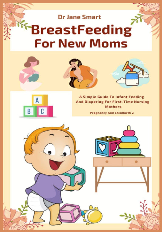 Breastfeeding For New Moms: A Simple Guide To Infant Feeding And Diapering For First-Time Nursing Mothers