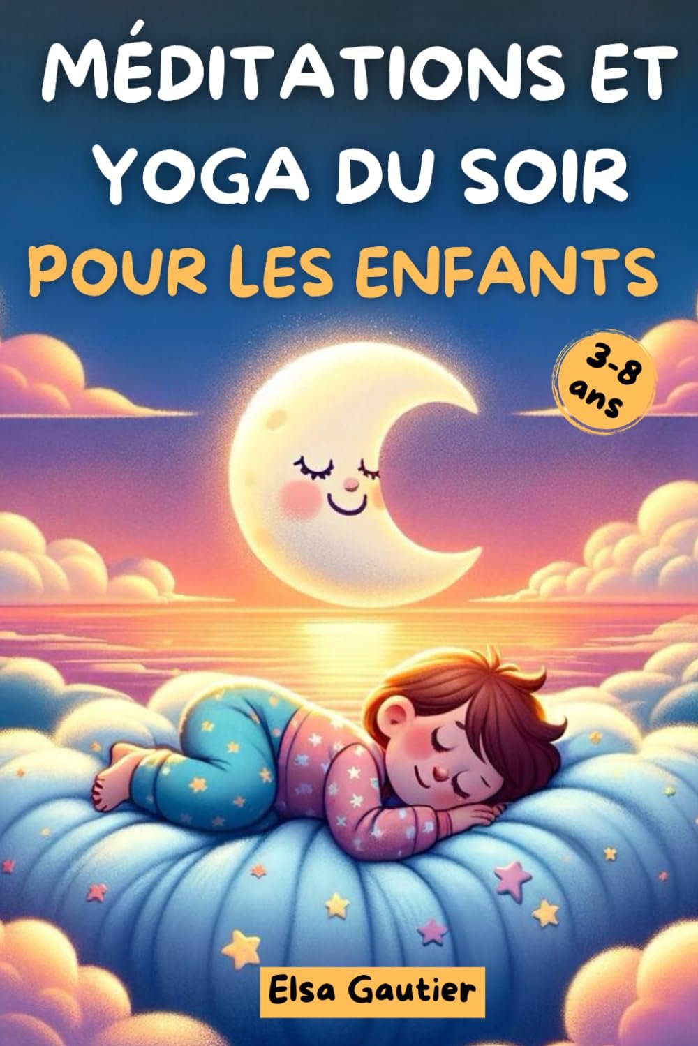 Méditations et yoga du soir pour les enfants : Livre pour les enfants de 3 à 8 ans pour bien dormir, apaiser le corps et l’esprit et renforcer la confiance en soi.