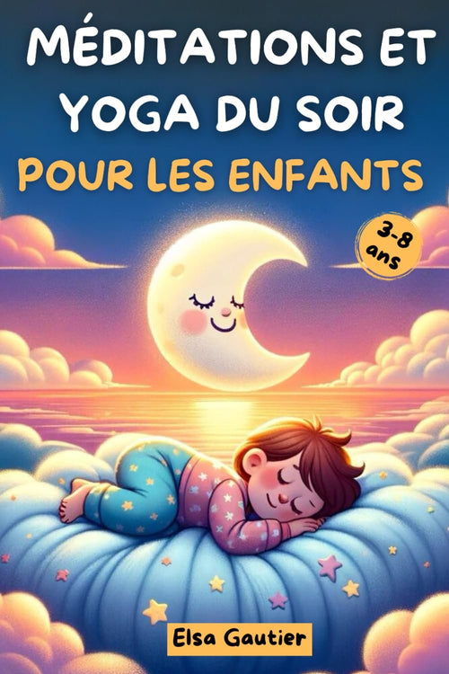 Méditations et yoga du soir pour les enfants : Livre pour les enfants de 3 à 8 ans pour bien dormir, apaiser le corps et l’esprit et renforcer la confiance en soi.
