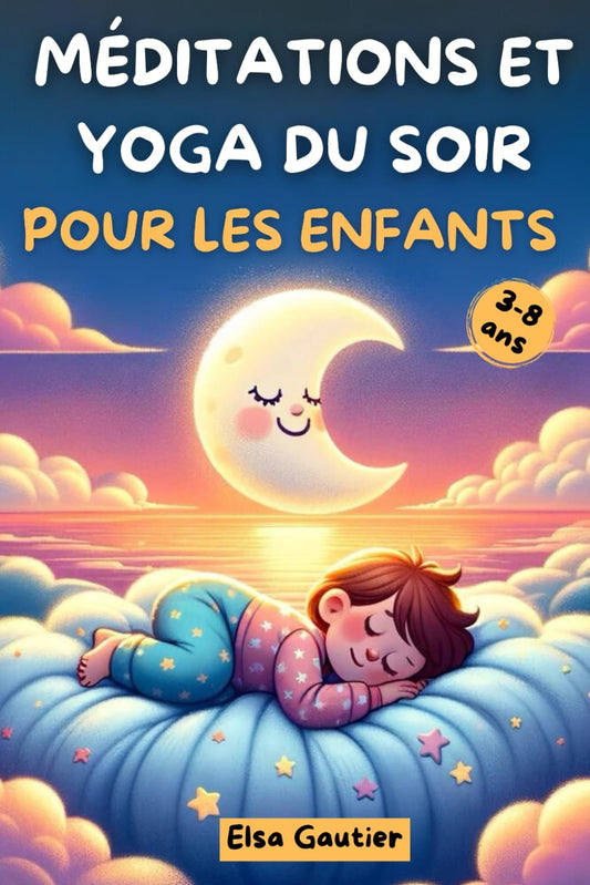 Méditations et yoga du soir pour les enfants : Livre pour les enfants de 3 à 8 ans pour bien dormir, apaiser le corps et l’esprit et renforcer la confiance en soi.