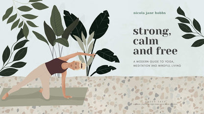 Strong, Calm and Free: A modern guide to yoga, meditation and mindful living