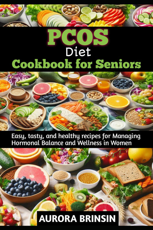 PCOS DIET COOKBOOK FOR SENIORS: Easy, tasty, and healthy recipes for Managing Hormonal Balance and Wellness in Women