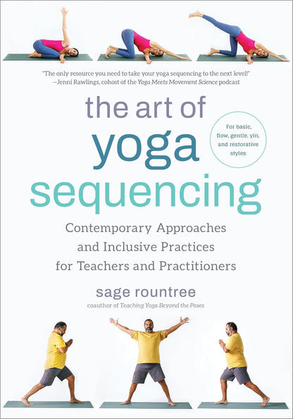 The Art of Yoga Sequencing: Contemporary Approaches and Inclusive Practices for Teachers and Practitioners-- For basic, flow, gentle, yin, and restorative styles
