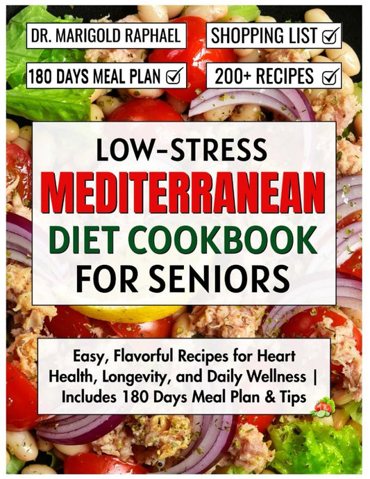Low-Stress Mediterranean Diet Cookbook for Seniors: Easy, Flavorful Recipes for Heart Health, Longevity, and Daily Wellness | Includes 180 Days Meal Plan & Tips