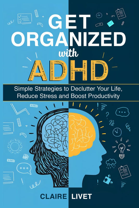 Get Organized With ADHD: Simple Strategies to Declutter Your Life, Reduce Stress, and Boost Productivity