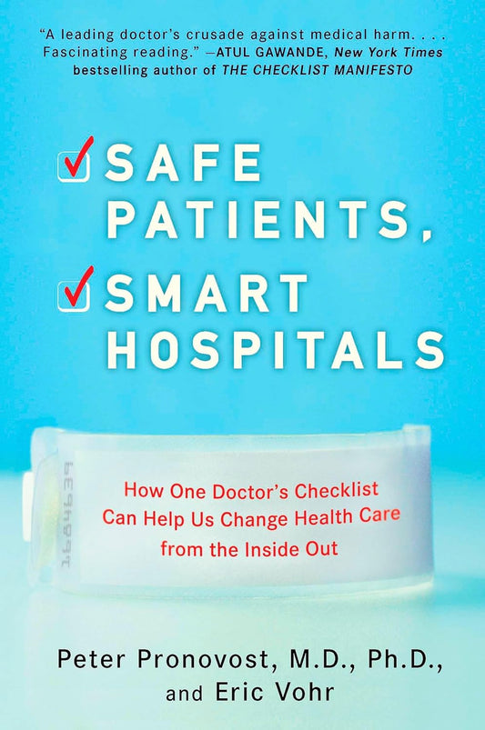 Safe Patients, Smart Hospitals: How One Doctor's Checklist Can Help Us Change Health Care from the Inside Out