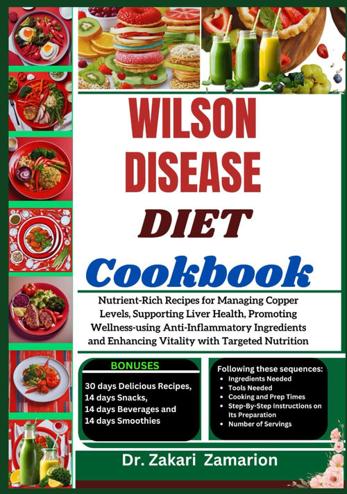 WILSON DISEASE DIET COOKBOOK: Nutrient-Rich Recipes for Managing Copper Levels, Supporting Liver Health, Promoting Wellness-using Anti-Inflammatory Ingredients and Enhancing Vitality with Targeted Nutrition