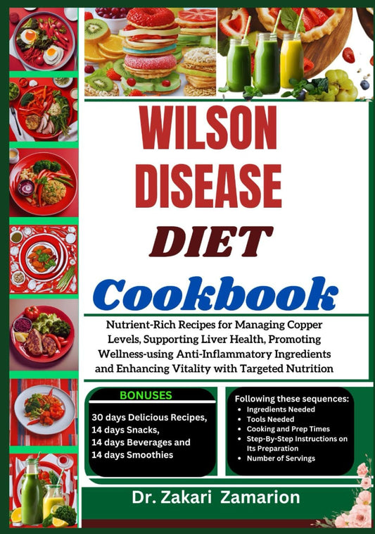 WILSON DISEASE DIET COOKBOOK: Nutrient-Rich Recipes for Managing Copper Levels, Supporting Liver Health, Promoting Wellness-using Anti-Inflammatory Ingredients and Enhancing Vitality with Targeted Nutrition