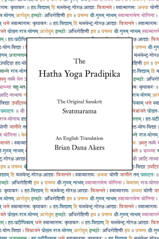 The Hatha Yoga Pradipika: An Illustrated Guide to the Benefits of Hatha Yoga Poses, Pranayama, Chakras, Kundalini, Philosophy and Meditation for Your Yoga Class, Studio, Center and Teacher Training
