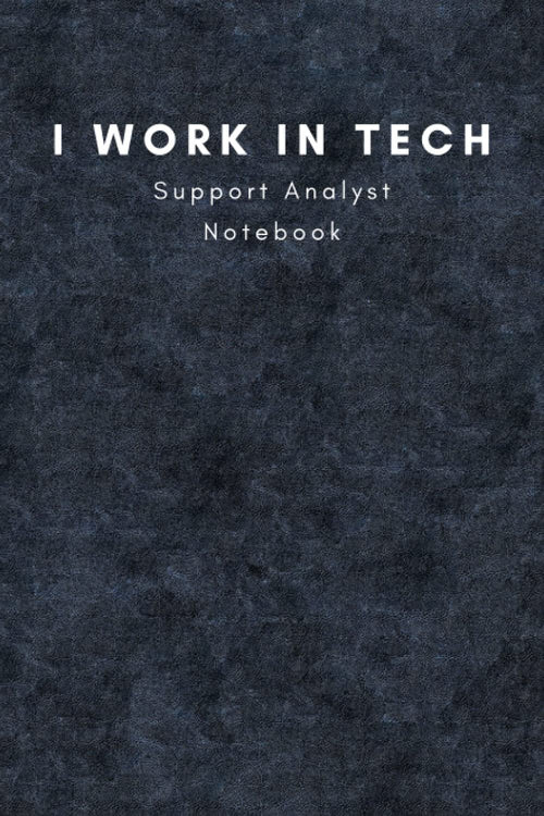 I Work In Tech - Support Analyst Notebook: Notebook for Tech Professionals - Job Title Themed
