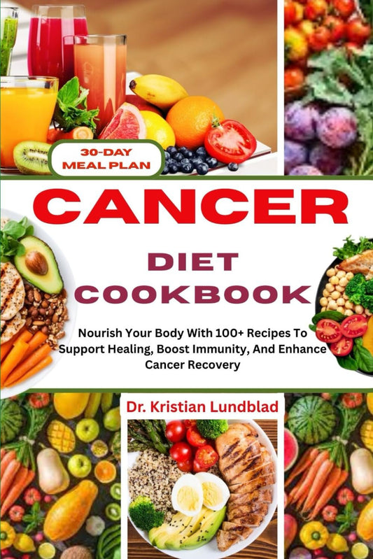 CANCER DIET COOKBOOK: Nourish Your Body With 100+ Recipes To Support Healing, Boost Immunity, And Enhance Cancer Recovery