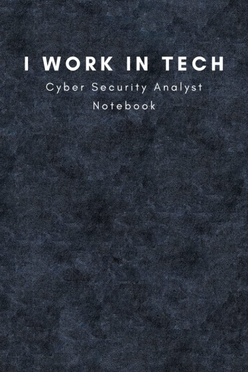 I Work In Tech - Cyber Security Analyst Notebook: Notebook for Tech Professionals - Job Title Themed