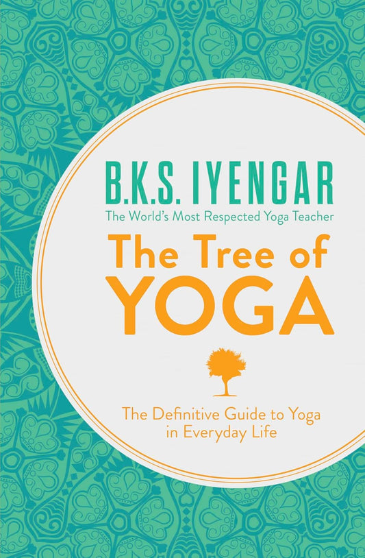 The Tree Of Yoga: The Definitive Guide to Yoga in Everyday Life