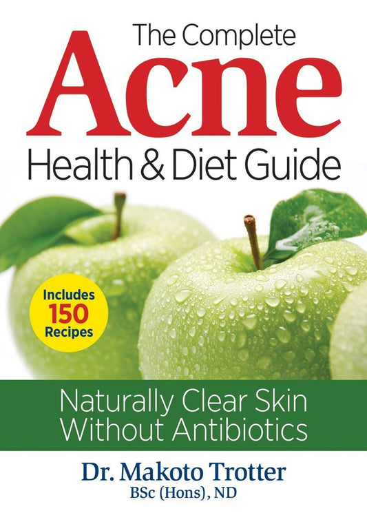 The Complete Acne Health and Diet Guide: Naturally Clear Skin Without Antibiotics