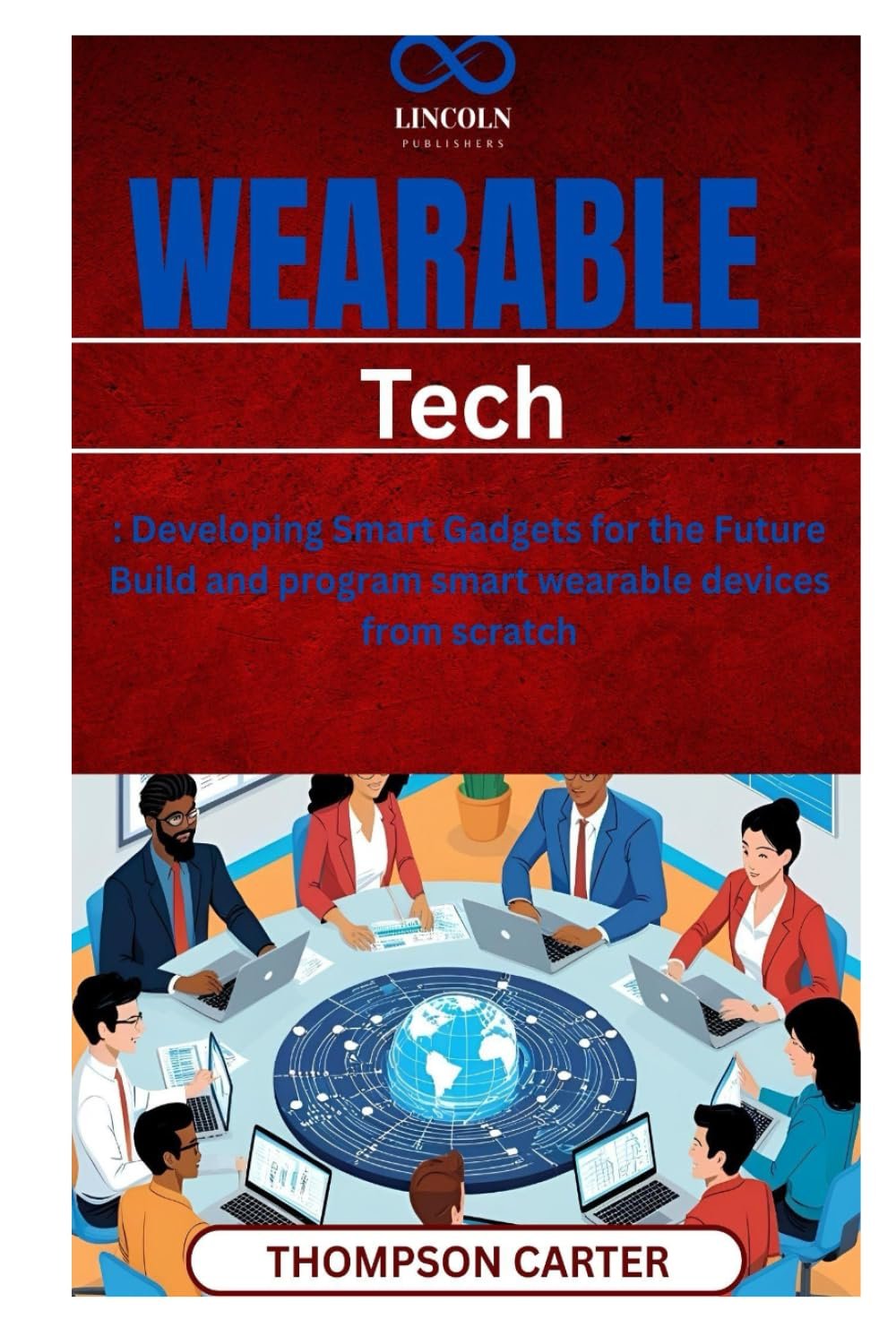Wearable Tech: Developing Smart Gadgets for the Future Build and program smart wearable devices from scratch
