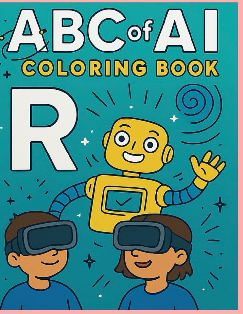 Future Alphabet – Learn Tech While You Color: A Fun Coloring Book to Introduce Kids to the Language of the Future: AI, Coding, Robotics, and More!