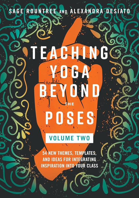 Teaching Yoga Beyond the Poses, Volume 2: 54 New Themes, Templates, and Ideas for Integrating Inspiration into Your Class
