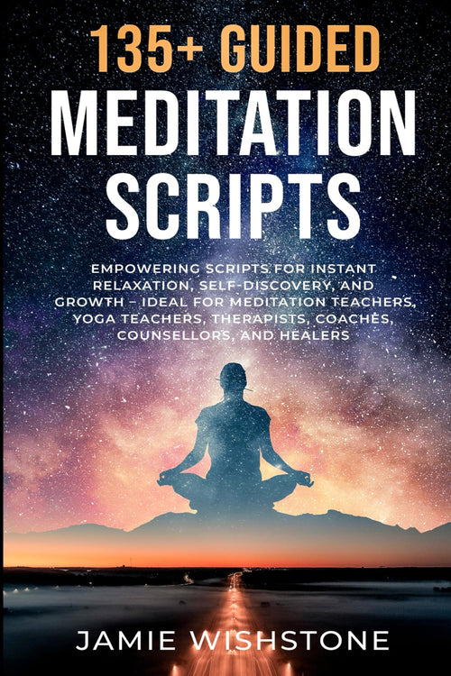 135+ Guided Meditation Scripts: Empowering Scripts for Instant Relaxation, Self-Discovery, and Growth – Ideal for Meditation Teachers, Yoga Teachers, Therapists, Coaches, Counsellors, and Healers