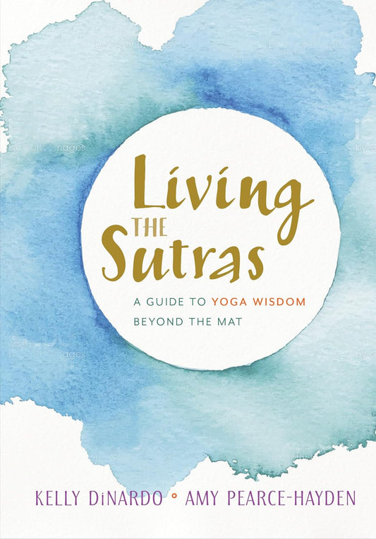 Living The Sutras: A Guide to Yoga Wisdom beyond the Mat