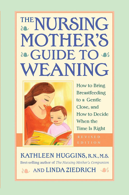The Nursing Mother's Guide to Weaning: How to Bring Breastfeeding to a Gentle Close and How to Decide When the Time is Right