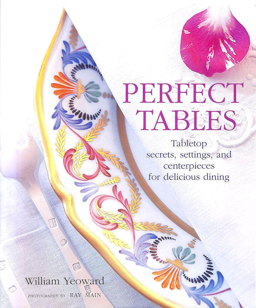 PERFECT TABLES: Tabletop secrets, settings, and centerpieces for delicious dining: Tabletop Secrets, Settings and Centrepieces for Delicious Dining