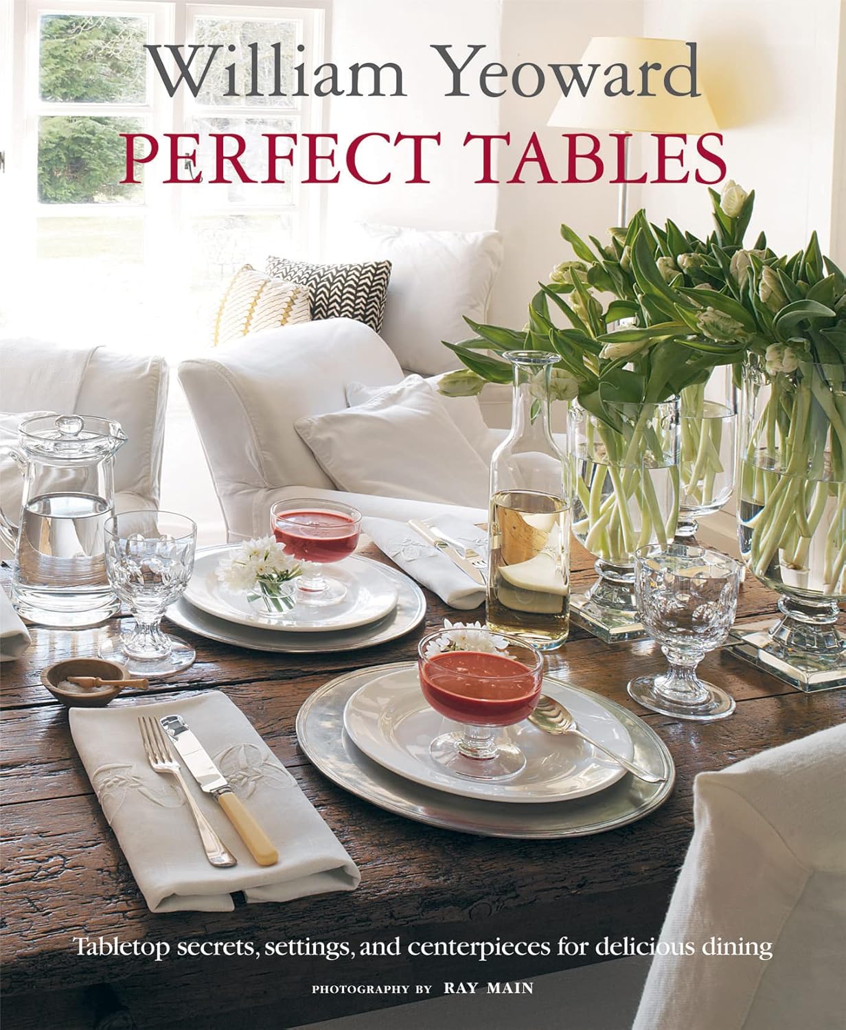 Perfect Tables: Tabletop Secrets, Settings and Centrepieces for Delicious Dining
