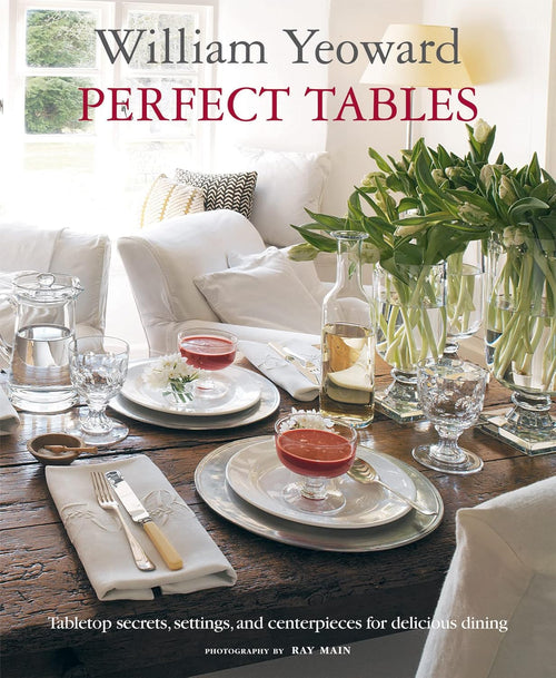 Perfect Tables: Tabletop Secrets, Settings and Centrepieces for Delicious Dining