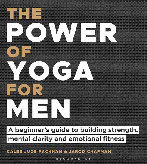 The Power of Yoga for Men: A beginners guide to building strength, mental clarity and emotional fitness