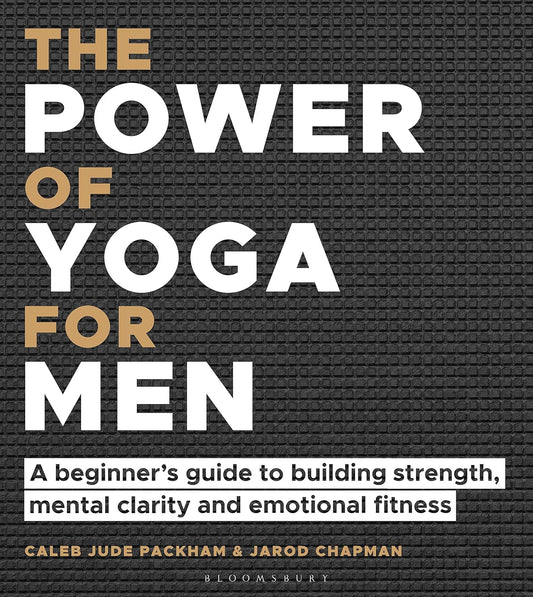 The Power of Yoga for Men: A beginners guide to building strength, mental clarity and emotional fitness